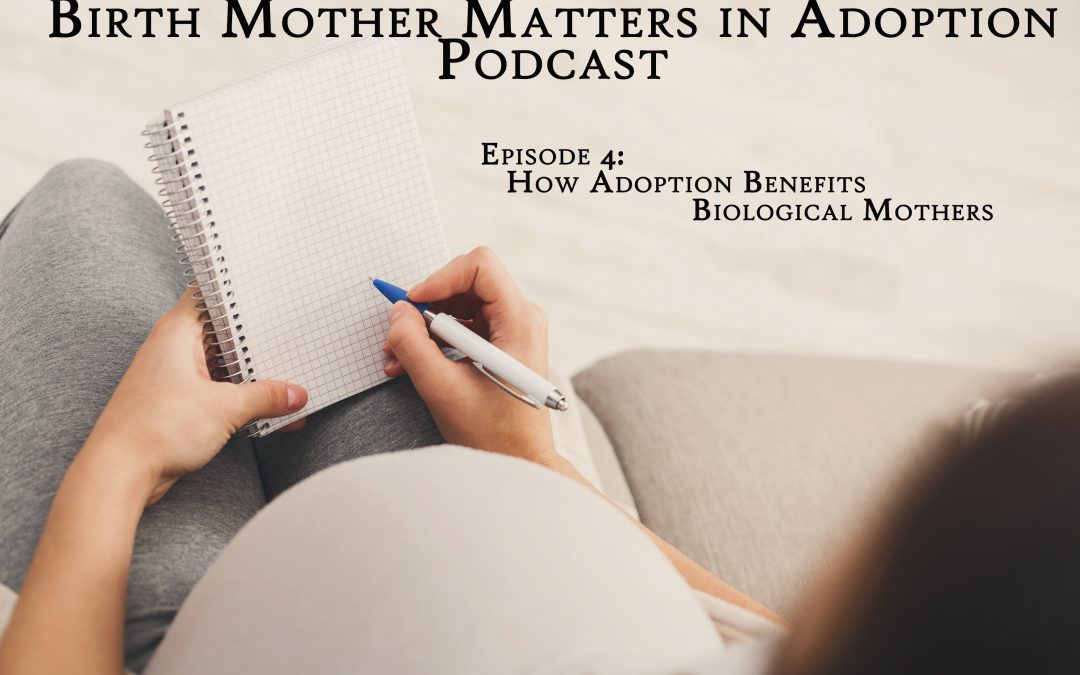 Birth Mother Matters in Adoption Episode #4 – How Adoption Benefits Biological Mothers