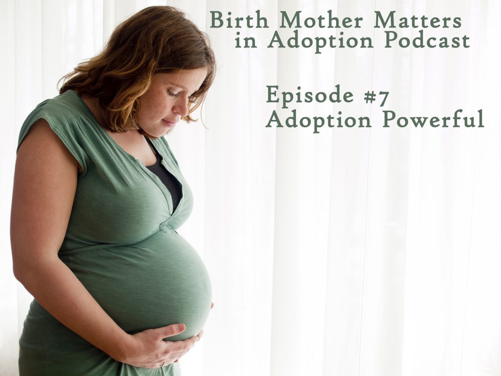 Birth Mother Matters in Adoption Episode #7 – Adoption Powerful