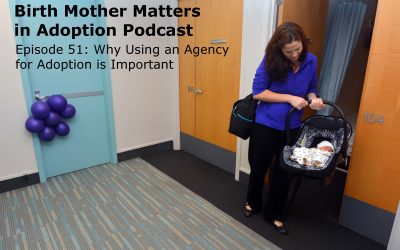 Birth Mother Matters in Adoption Episode #51 – Why Using an Agency for Adoption is Important