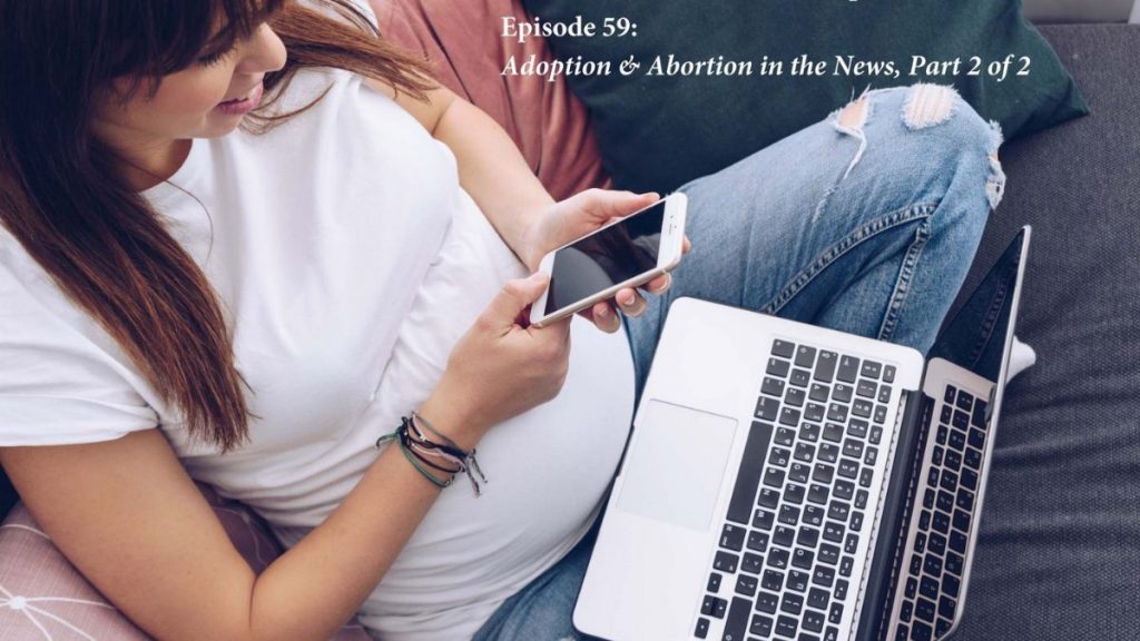 Birth Mother Matters in Adoption Episode #59 – Adoption & Abortion in the News – Part 2 of 2