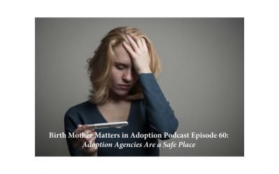 Birth Mother Matters in Adoption Episode #60 – Adoption Agencies are a Safe Place