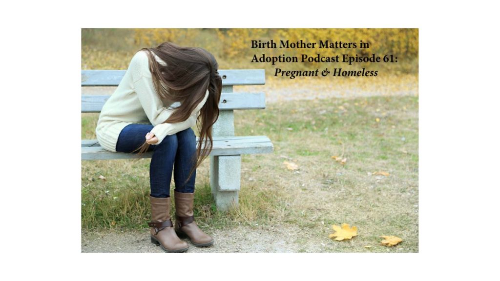 Birth Mother Matters in Adoption Episode #61 – Pregnant & Homeless