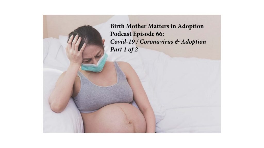 Birth Mother Matters in Adoption Episode #66 – Covid 19 / Coronavirus & Adoption, Part 1 of 2