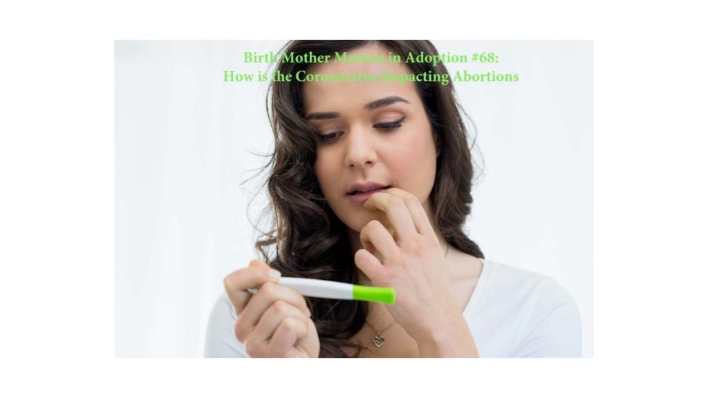 Birth Mother Matters in Adoption Episode #68 – How is the Coronavirus Impacting Abortions