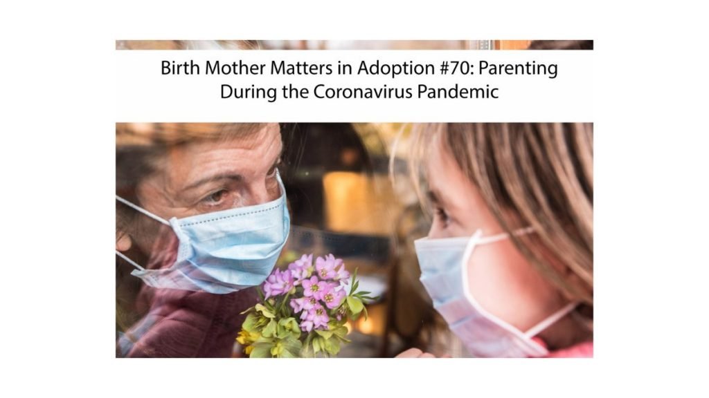 Birth Mother Matters in Adoption Episode #70 – Parenting During the Coronavirus Pandemic