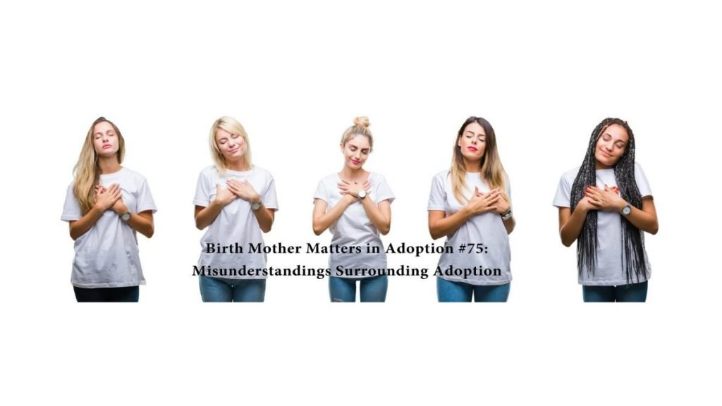 Birth Mother Matters in Adoption Episode #75 – Misunderstandings About Adoption