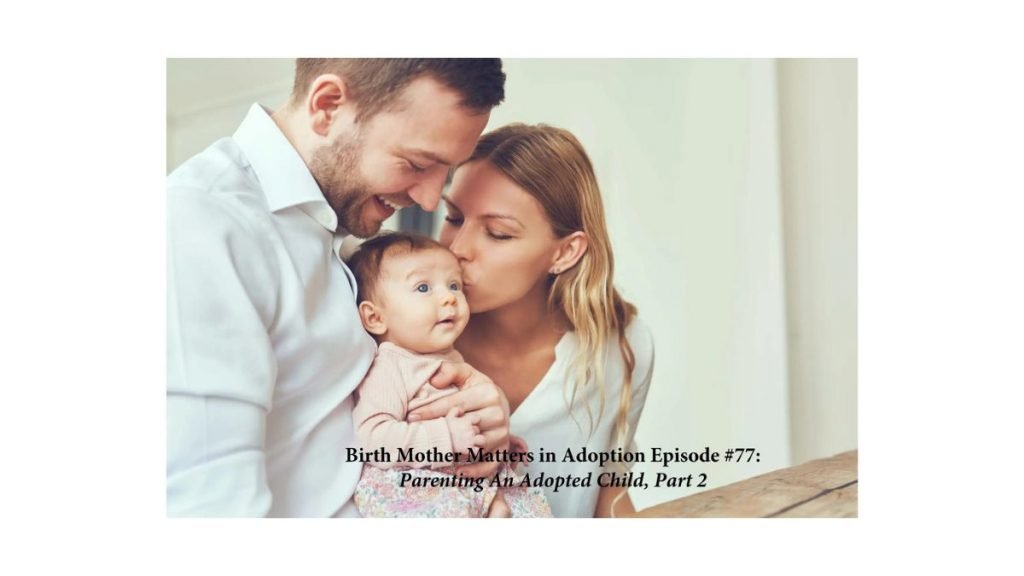 Birth Mother Matters in Adoption Episode #77 – Parenting an Adopted Child, Part 2