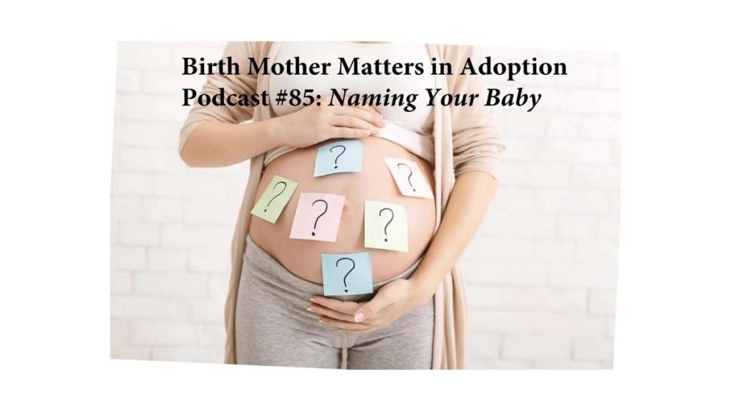 BIRTH MOTHER MATTERS IN ADOPTION EPISODE #85 – NAMING YOUR BABY