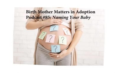 BIRTH MOTHER MATTERS IN ADOPTION EPISODE #85 – NAMING YOUR BABY