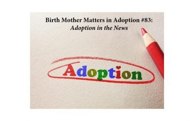 BIRTH MOTHER MATTERS IN ADOPTION EPISODE #83 – ADOPTION IN THE NEWS