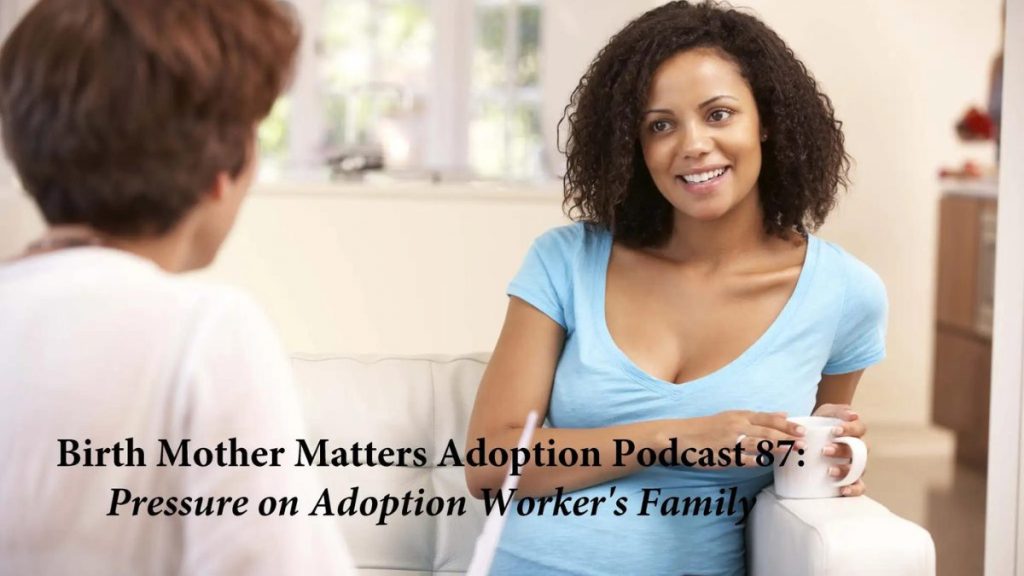 Birth Mother Matters in Adoption Episode #87 – Pressure on Adoption Worker’s Family