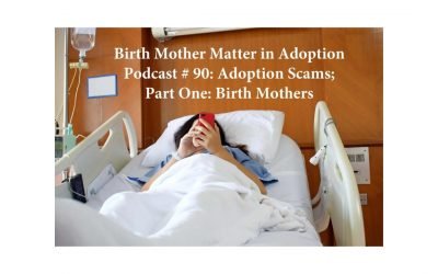 Birth Mother Matters in Adoption Episode #90 – Adoption Scams; Part 1: Birth Mothers