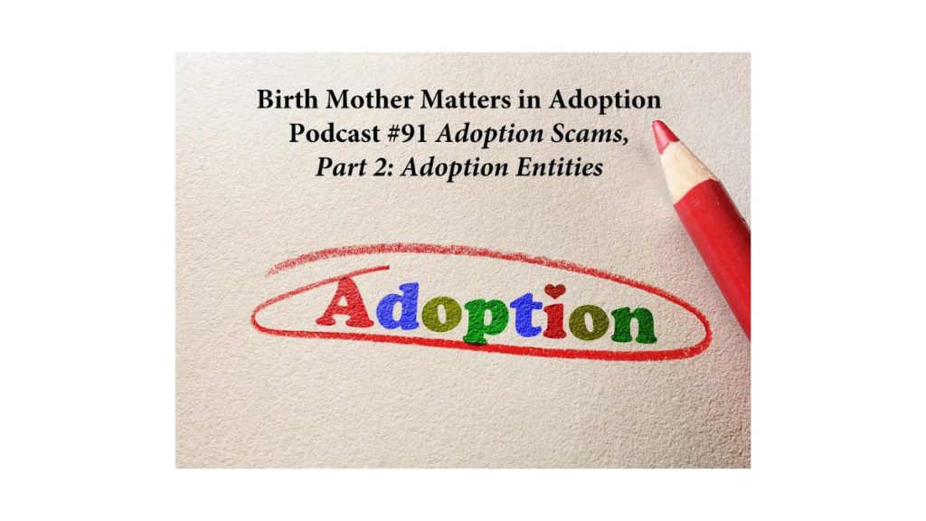 Birth Mother Matters in Adoption Episode #91 – Adoption Scams; Part 2: Adoption Entities